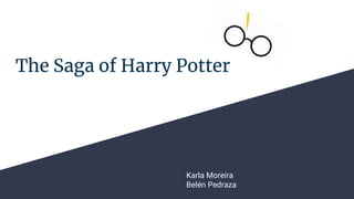 The Saga of Harry Potter
Karla Moreira
Belén Pedraza
 