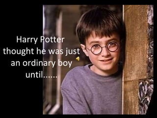 Harry Potter  thought he was just an ordinary boy until...... 