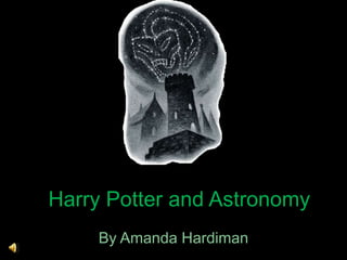 Harry Potter and Astronomy
    By Amanda Hardiman
 