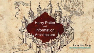Harry Potter
and
Information
Architecture
Leow Hou Teng
http://design.leowhouteng.com
 