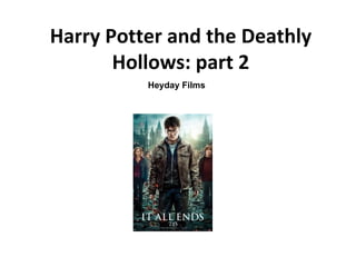 Harry Potter and the Deathly
       Hollows: part 2
          Heyday Films
 