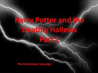 Harry Potter and the
Deathly Hallows
Part 1
The Marketing Campaign
 