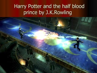Harry Potter and the half blood prince by J.K.Rowling  