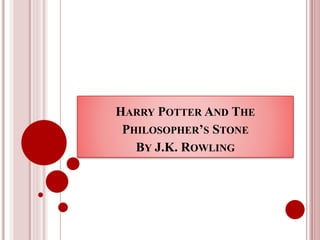 HARRY POTTER AND THE
PHILOSOPHER’S STONE
BY J.K. ROWLING
 