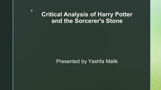 ◤
Critical Analysis of Harry Potter
and the Sorcerer's Stone
Presented by Yashfa Malik
 