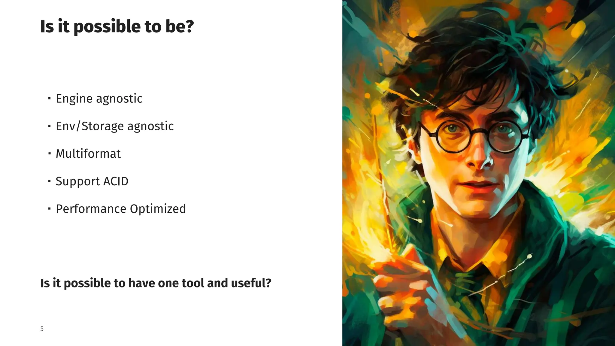 Grid Dynamics / Harry Potter & Apache Iceberg Table Format
Is it possible to be?
・Engine agnostic
・Env/Storage agnostic
・Multiformat
・Support ACID
・Performance Optimized
Is it possible to have one tool and useful?
5
 