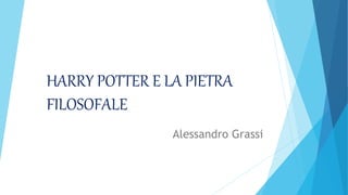 HARRY POTTER E LA PIETRA
FILOSOFALE
Alessandro Grassi
 