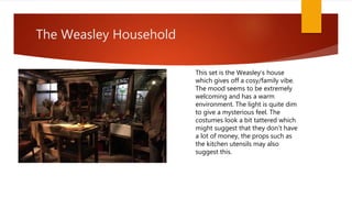 The Weasley Household
This set is the Weasley’s house
which gives off a cosy/family vibe.
The mood seems to be extremely
w...