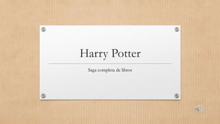 Harry Potter
Saga completa de libros
 
