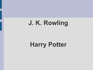 J. K. Rowling


Harry Potter
 