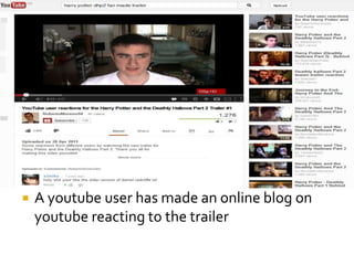    A youtube user has made an online blog on
    youtube reacting to the trailer
 