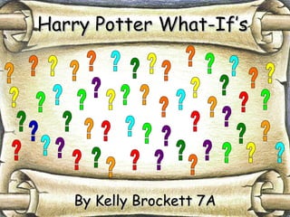 Harry Potter What-If’s By Kelly Brockett 7A ? ? ? ? ? ? ? ? ? ? ? ? ? ? ? ? ? ? ? ? ? ? ? ? ? ? ? ? ? ? ? ? ? ? ? ? ? ? ? ? ? ? ? ? ? ? ? ? ? ? ? ? ? ? ? 