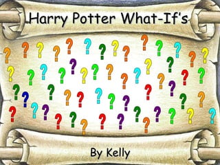Harry Potter What-If’s By Kelly ? ? ? ? ? ? ? ? ? ? ? ? ? ? ? ? ? ? ? ? ? ? ? ? ? ? ? ? ? ? ? ? ? ? ? ? ? ? ? ? ? ? ? ? ? ? ? ? ? ? ? ? ? ? ? 