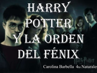 Harry
  Potter
y la orden
 del fénix
    Carolina Barbella 4to Naturales
 
