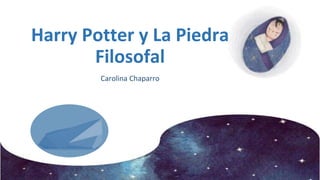 Harry Potter y La Piedra
Filosofal
Carolina Chaparro
 