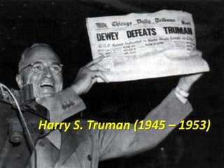 Harry S. Truman (1945 – 1953)

 