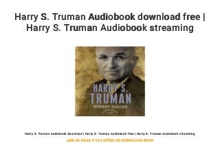Harry S. Truman Audiobook download free |
Harry S. Truman Audiobook streaming
Harry S. Truman Audiobook download | Harry S. Truman Audiobook free | Harry S. Truman Audiobook streaming
LINK IN PAGE 4 TO LISTEN OR DOWNLOAD BOOK
 