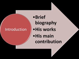 Introduction

•Brief
biography
•His works
•His main
contribution

 