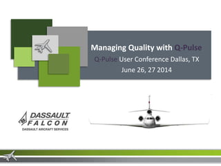 1
Axalta™ Performance Coatings
Dassault Aircraft Services - Wilmington
Managing Quality with Q-Pulse
Q-Pulse User Conference Dallas, TX
June 26, 27 2014
 