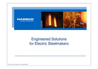 Engineered Solutions
for Electric Steelmakers

© 2014 Harsco Corporation, All Rights Reserved.

 