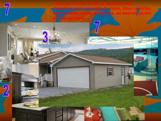 Dans ma maison idéale je voudrais sept chambres avec une salle de bains, deux cuisines, sept grandes salles de s éjours, un  énorme jardin et trois garages. 2 7 3 7 