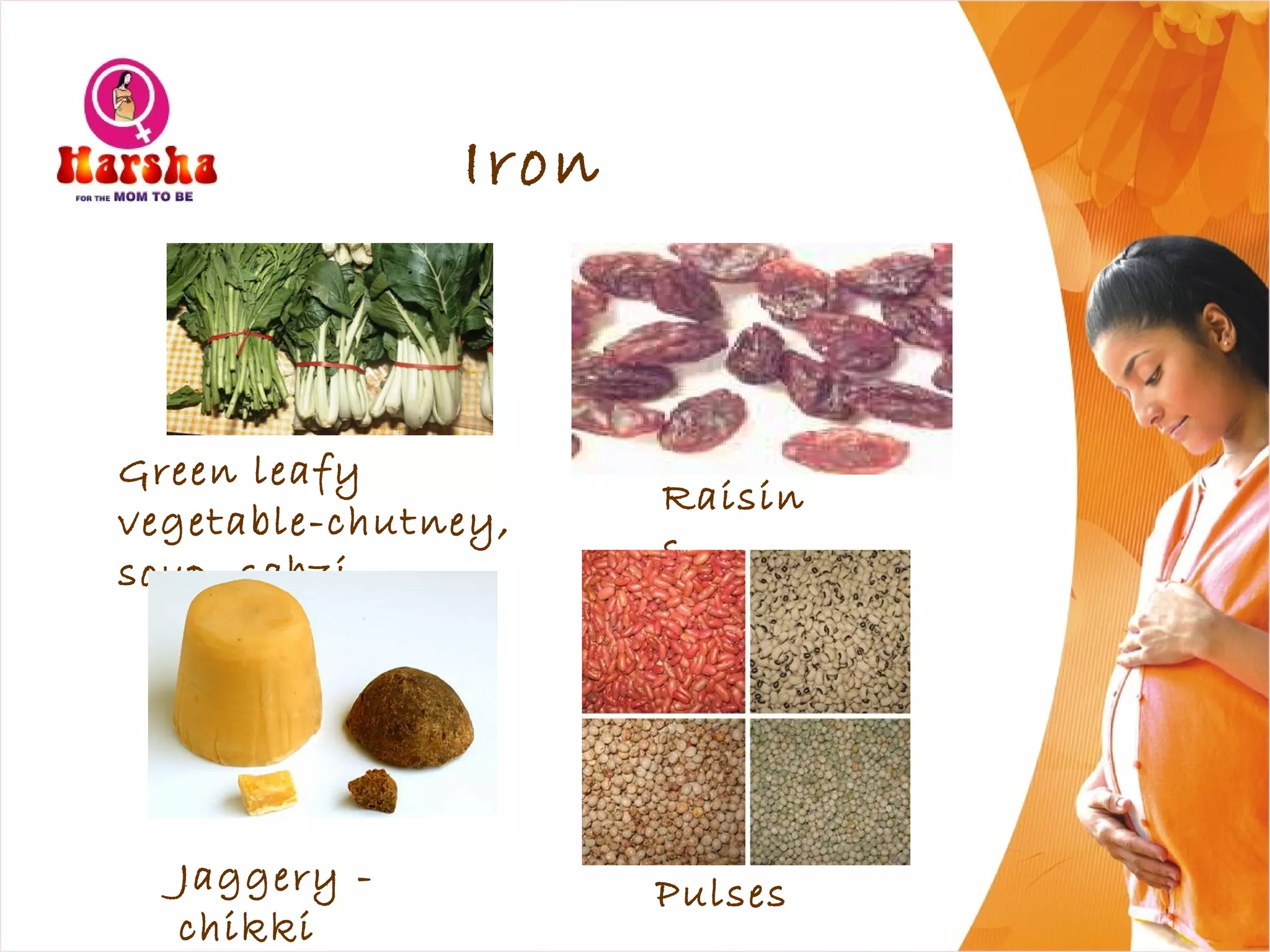 Iron
Green leafy
vegetable-chutney,
soup, sabzi
Raisin
s
Jaggery -
chikki
Pulses
 