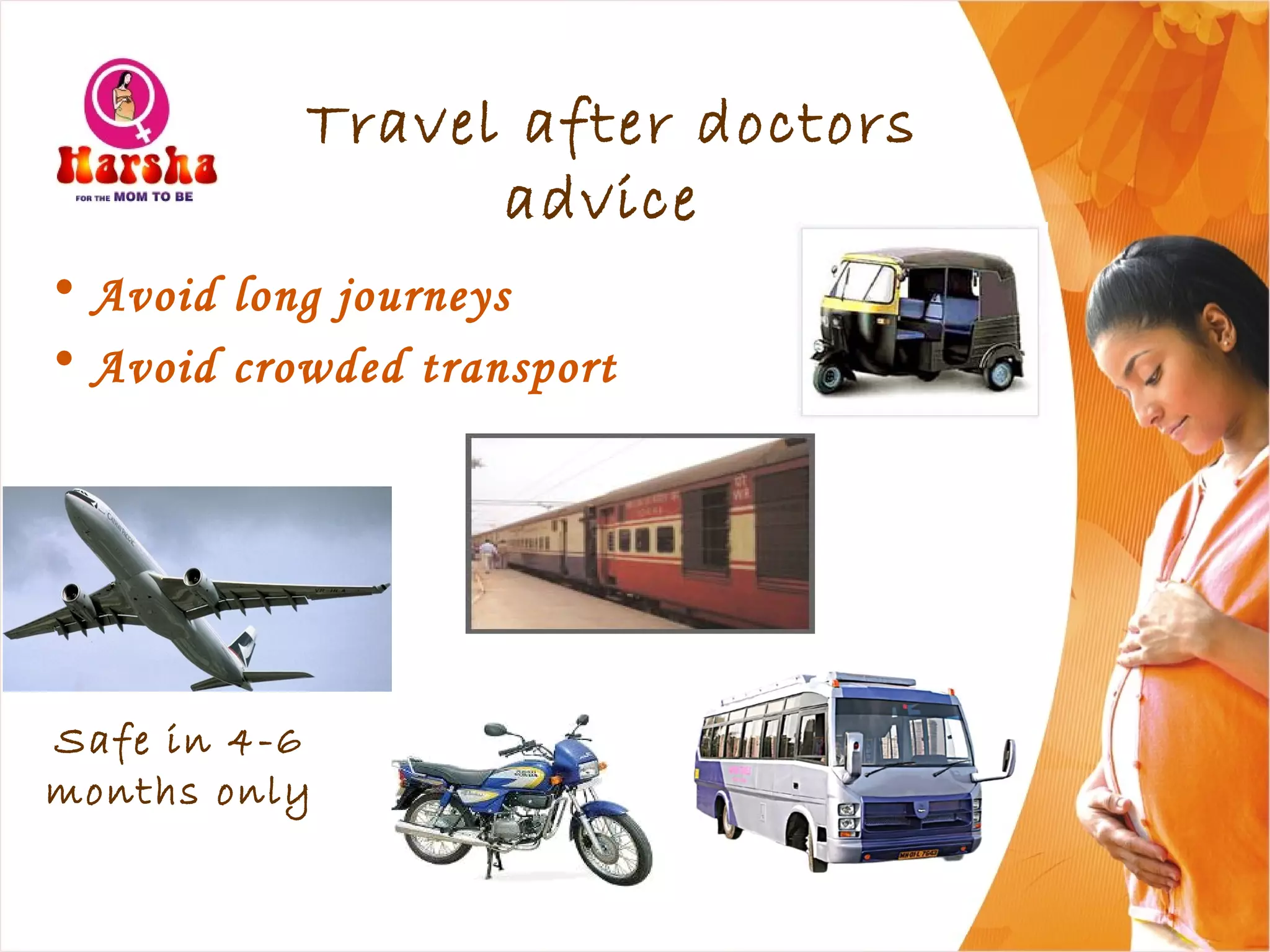Travel after doctors
advice
• Avoid long journeys
• Avoid crowded transport
Safe in 4-6
months only
 