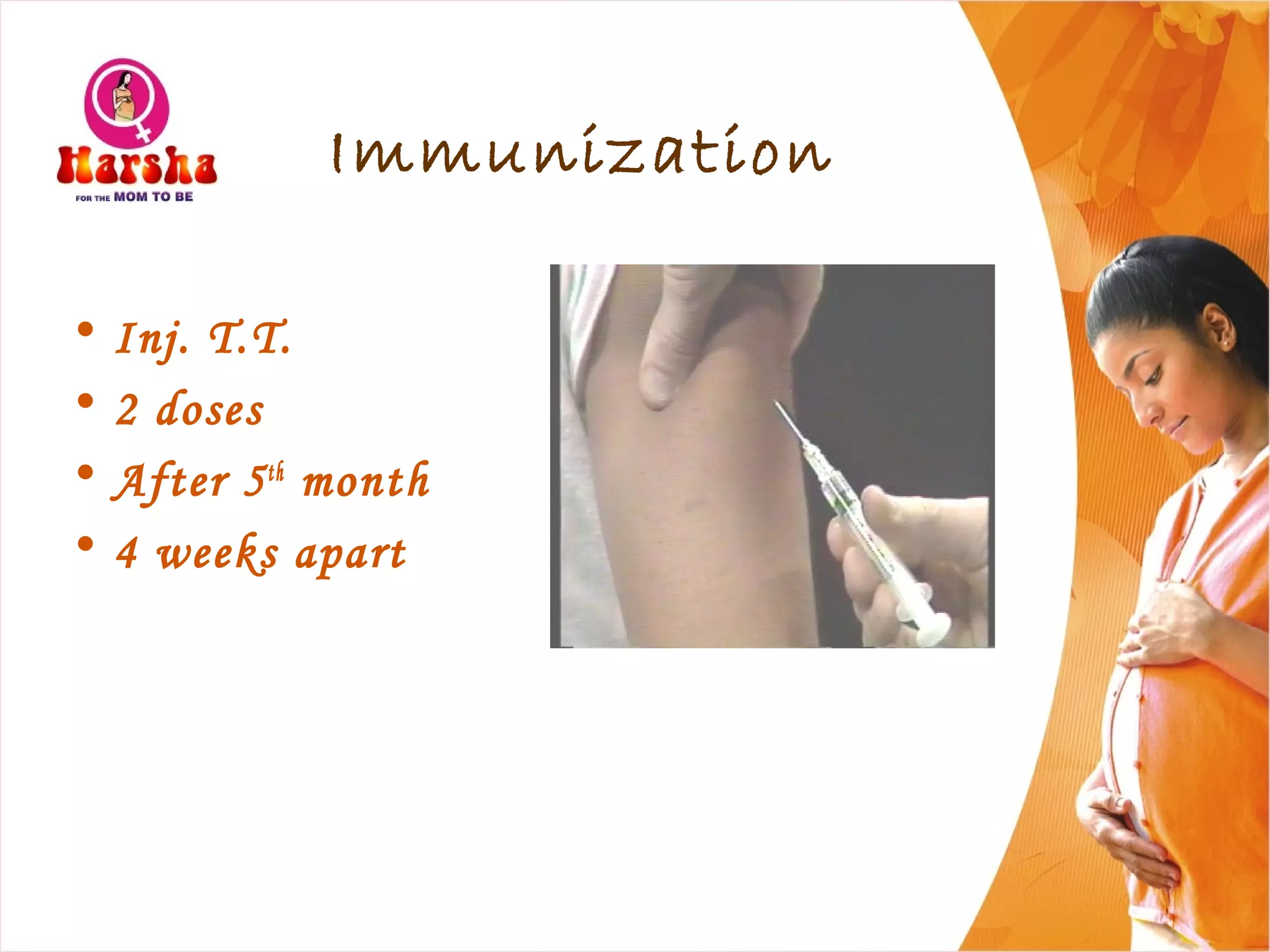 Immunization
• Inj. T.T.
• 2 doses
• After 5th
month
• 4 weeks apart
 