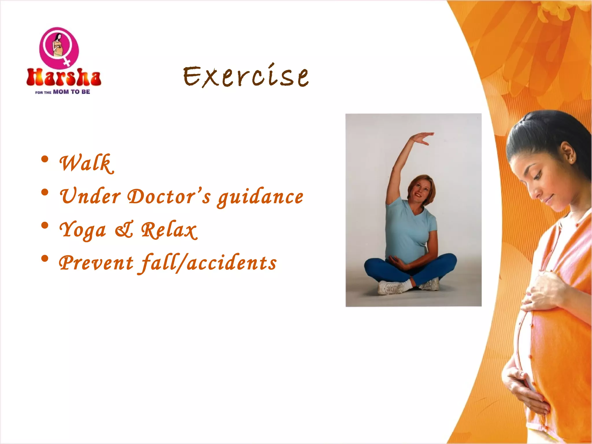 Exercise
• Walk
• Under Doctor’s guidance
• Yoga & Relax
• Prevent fall/accidents
 