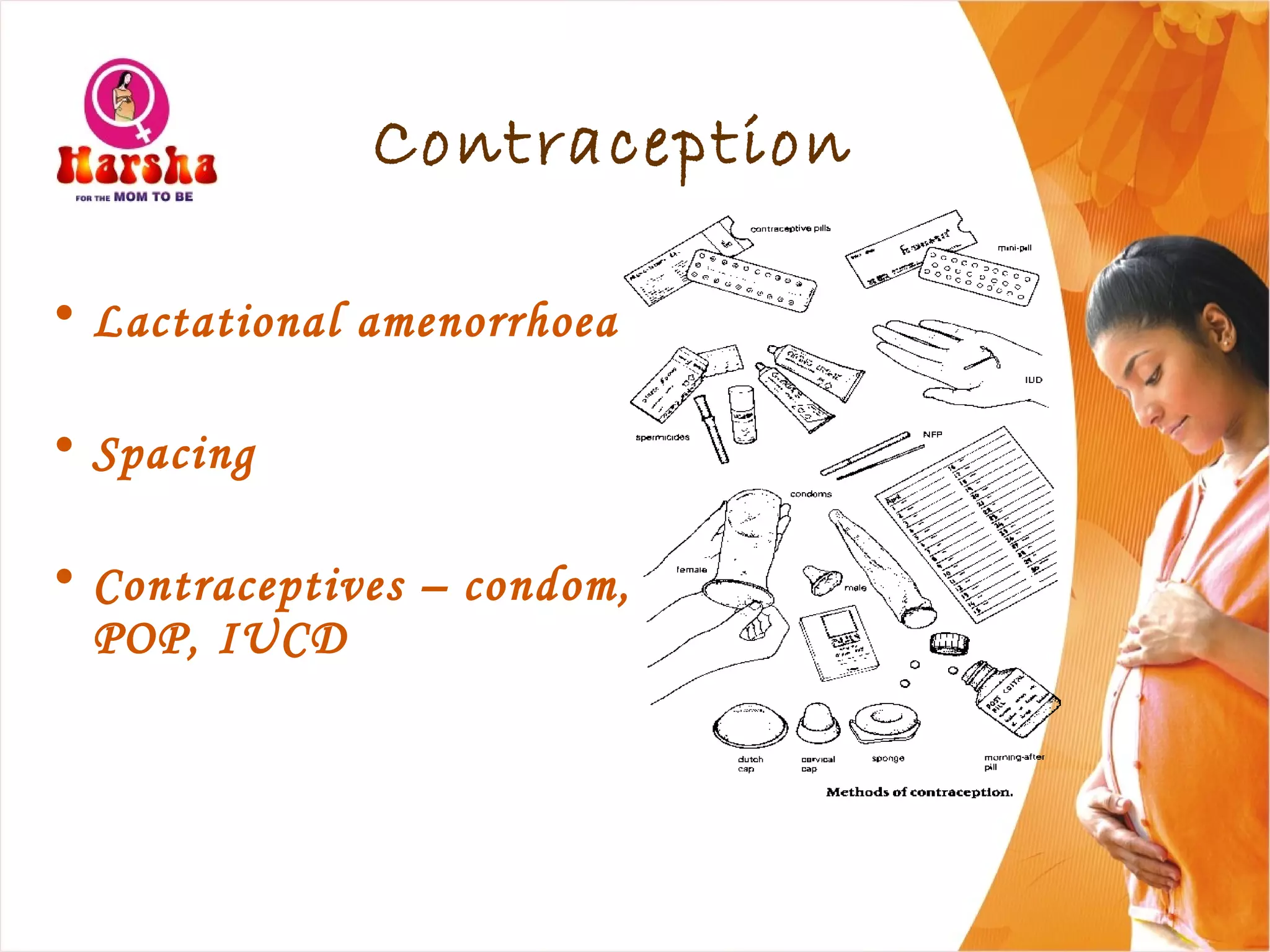 Contraception
• Lactational amenorrhoea
• Spacing
• Contraceptives – condom,
POP, IUCD
 