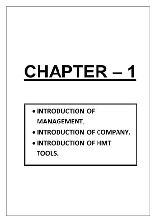 CHAPTER – 1
 INTRODUCTION OF
MANAGEMENT.
 INTRODUCTION OF COMPANY.
 INTRODUCTION OF HMT
TOOLS.
 