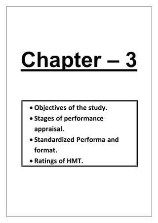 Chapter – 3
 Objectives of the study.
 Stages of performance
appraisal.
 Standardized Performa and
format.
 Ratings of HMT.
 