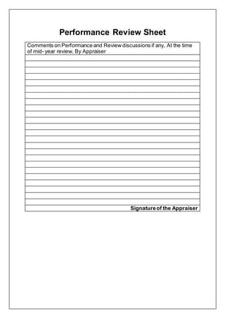 Performance Review Sheet
Comments on Performance and Review discussions if any, At the time
of mid- year review, By Appraiser
Signatureof the Appraiser
 