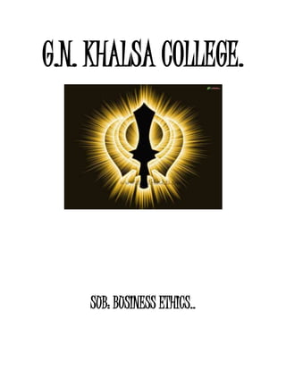 G.N. KHALSA COLLEGE.
SUB: BUSINESS ETHICS..
 