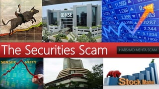 The Securities Scam HARSHAD MEHTA SCAM
 