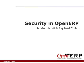 Security in OpenERP
                                  Harshad Modi & Raphael Collet




OpenERP 6.1. Offer compléter
   Nom du fichier – à
 