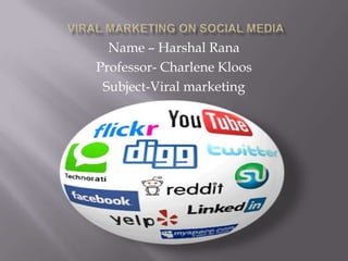 Name – Harshal Rana
Professor- Charlene Kloos
 Subject-Viral marketing
 