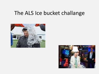The ALS Ice bucket challange 
 