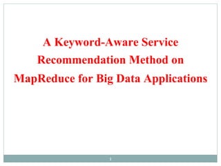 1
A Keyword-Aware Service
Recommendation Method on
MapReduce for Big Data Applications
 