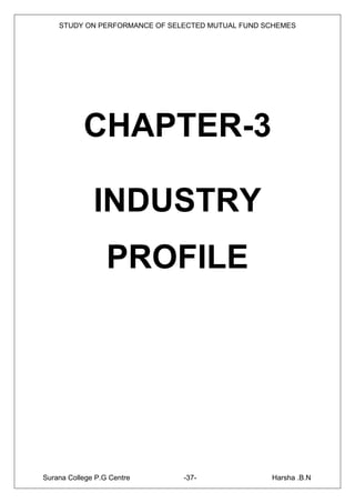 STUDY ON PERFORMANCE OF SELECTED MUTUAL FUND SCHEMES




           CHAPTER-3

              INDUSTRY
                  PROFILE




Surana College P.G Centre      -37-               Harsha .B.N
 