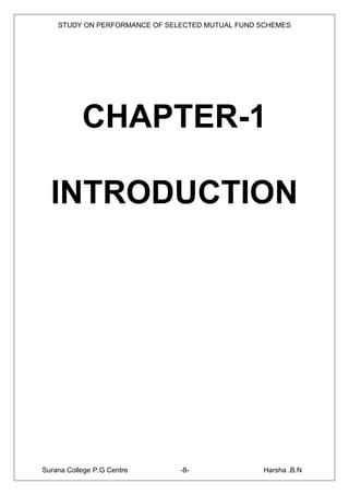 STUDY ON PERFORMANCE OF SELECTED MUTUAL FUND SCHEMES




           CHAPTER-1

  INTRODUCTION




Surana College P.G Centre      -8-               Harsha .B.N
 