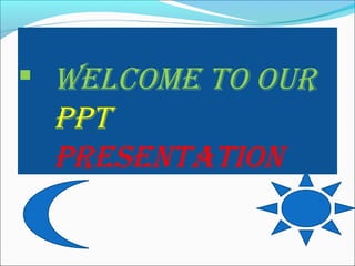  WELCOME TO OUR
PPT
PRESENTATION
 