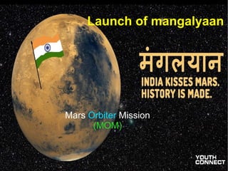 Launch of mangalyaan
Mars Orbiter Mission
(MOM)
Col
um
n 1
Col
um
n 2
Col
um
n 3
 