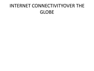 INTERNET CONNECTIVITYOVER THE
GLOBE
 
