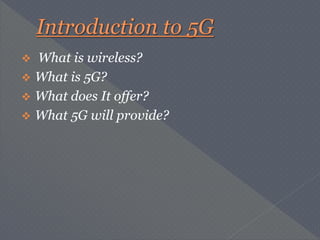  What is wireless?
 What is 5G?
 What does It offer?
 What 5G will provide?
 