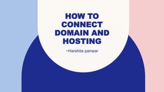 HOW TO
CONNECT
DOMAIN AND
HOSTING
~Harshita panwar
 