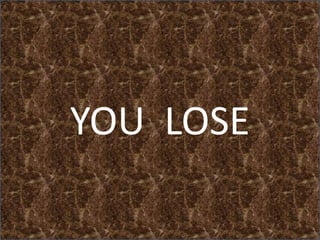 YOU LOSE
 