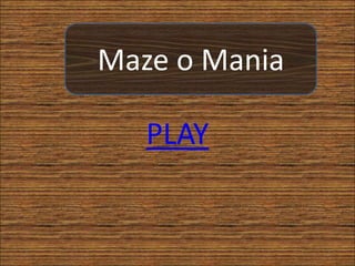 PLAY
Maze o Mania
 