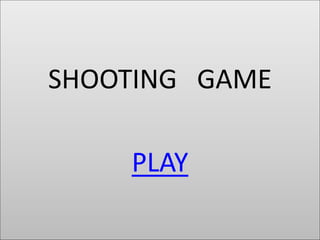 SHOOTING GAME
PLAY
 