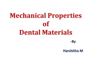 Mechanical Properties
of
Dental Materials
-By
Harshitha M
 